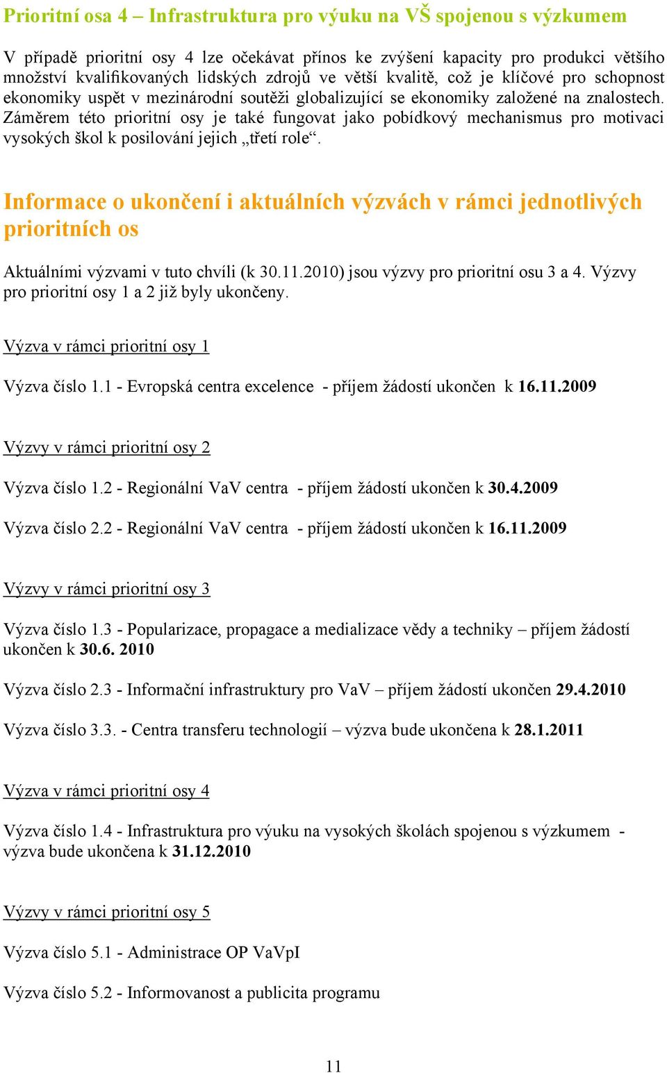 Záměrem této prioritní osy je také fungovat jako pobídkový mechanismus pro motivaci vysokých škol k posilování jejich třetí role.