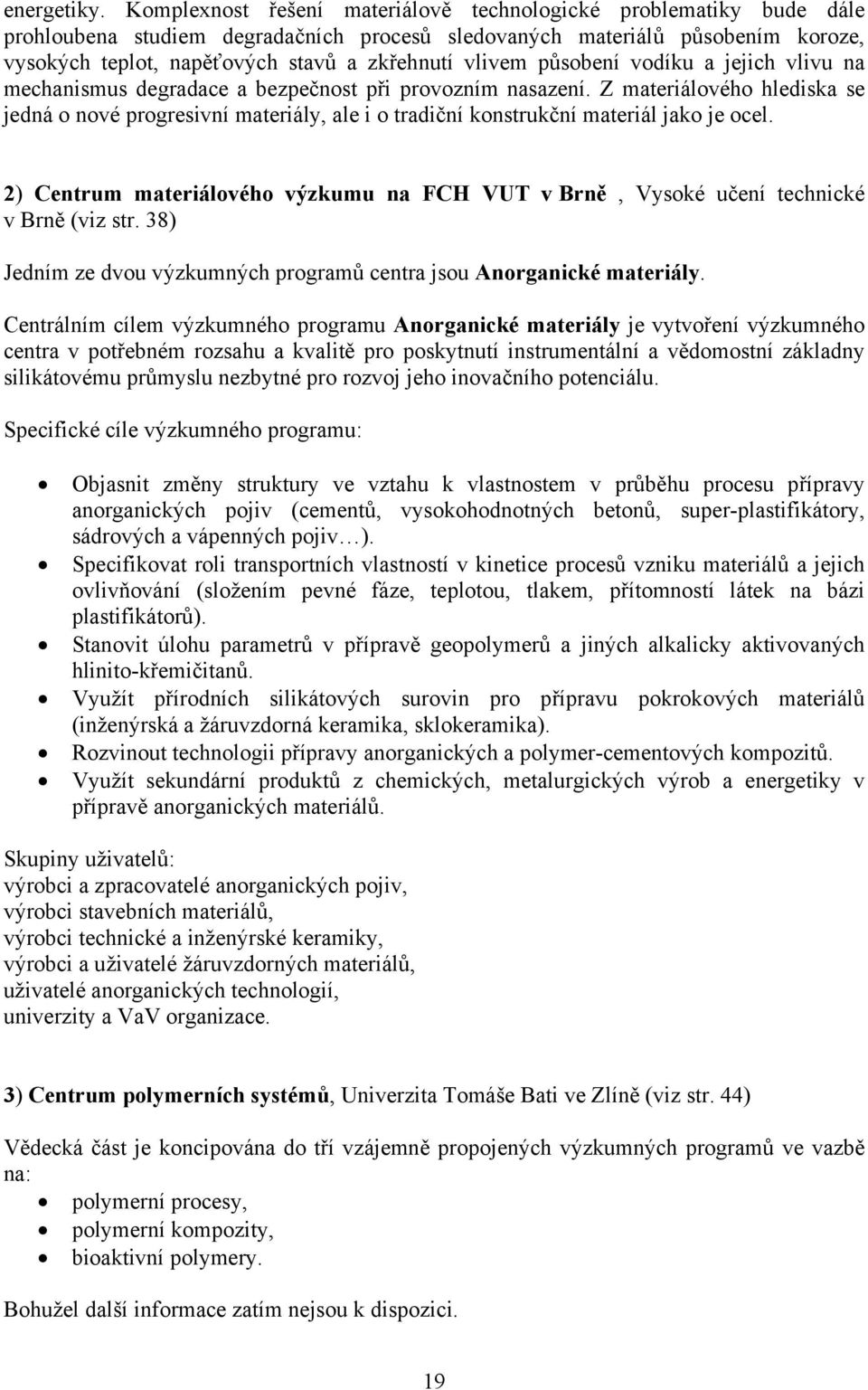 vlivem působení vodíku a jejich vlivu na mechanismus degradace a bezpečnost při provozním nasazení.