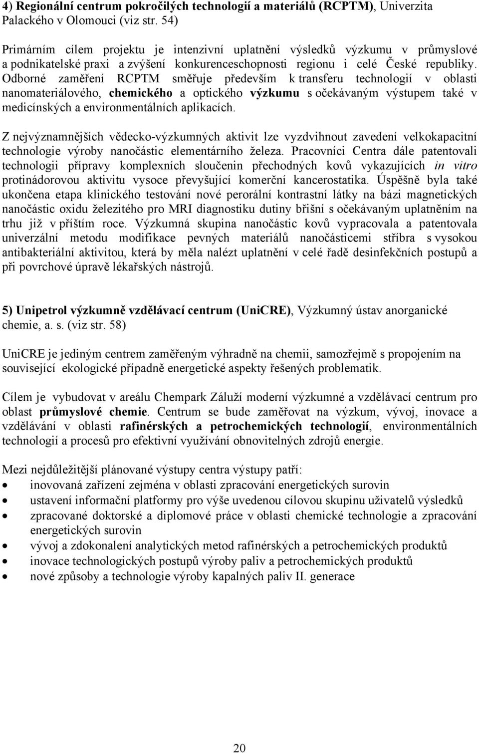 Odborné zaměření RCPTM směřuje především k transferu technologií v oblasti nanomateriálového, chemického a optického výzkumu s očekávaným výstupem také v medicínských a environmentálních aplikacích.