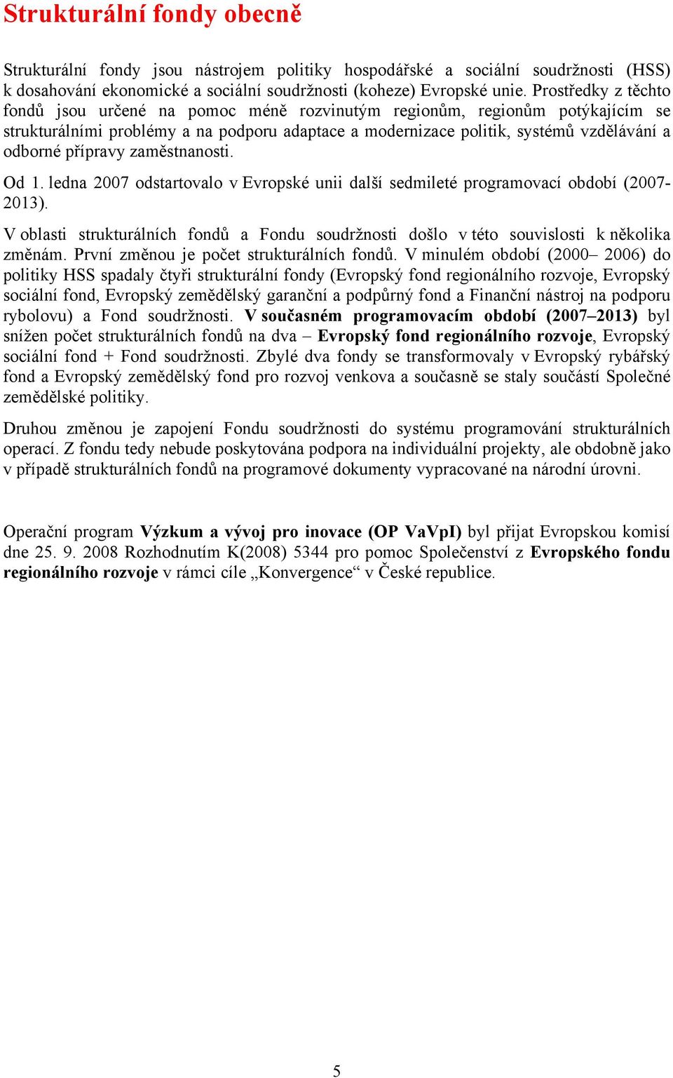 přípravy zaměstnanosti. Od 1. ledna 2007 odstartovalo v Evropské unii další sedmileté programovací období (2007-2013).
