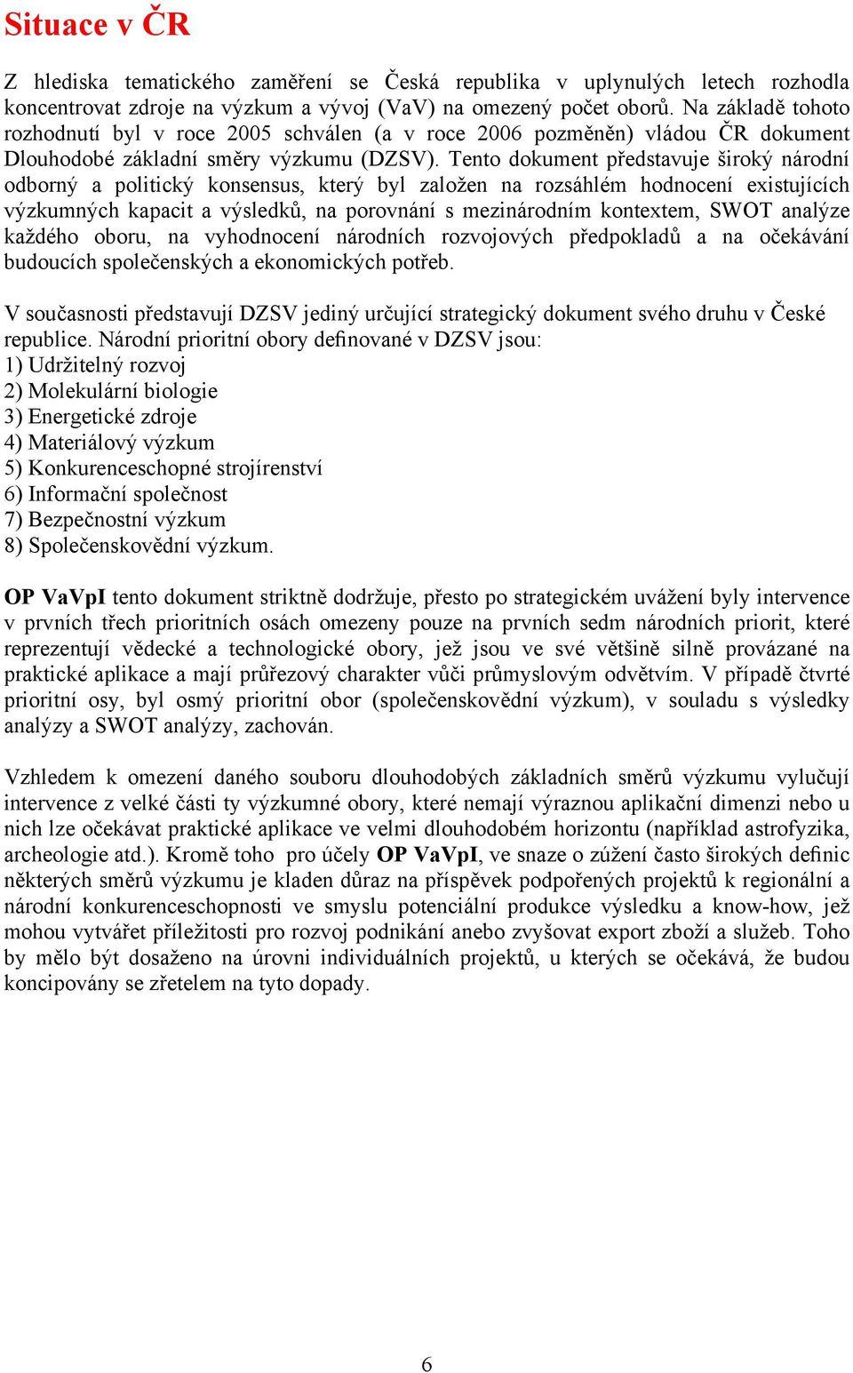 Tento dokument představuje široký národní odborný a politický konsensus, který byl založen na rozsáhlém hodnocení existujících výzkumných kapacit a výsledků, na porovnání s mezinárodním kontextem,