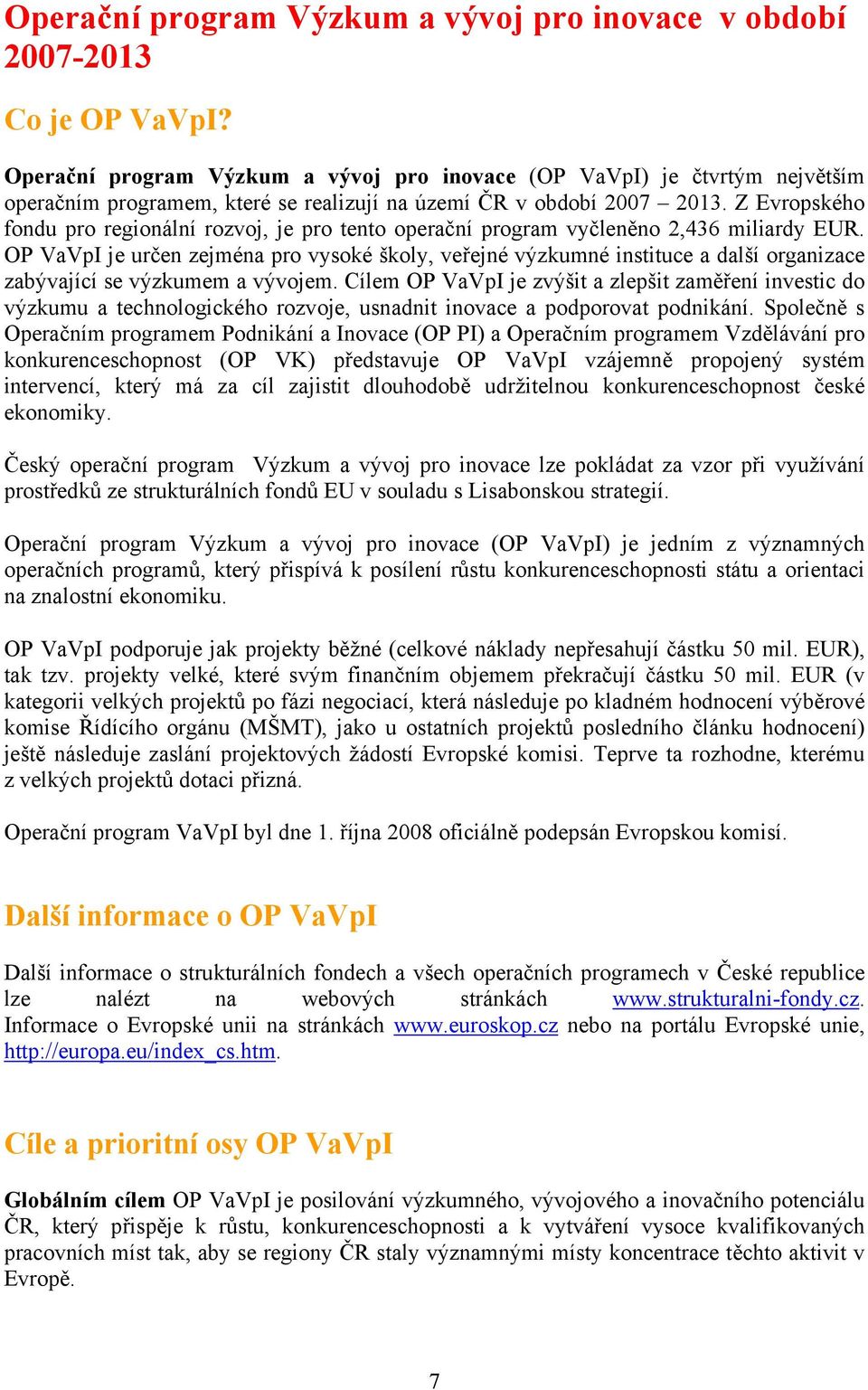 Z Evropského fondu pro regionální rozvoj, je pro tento operační program vyčleněno 2,436 miliardy EUR.