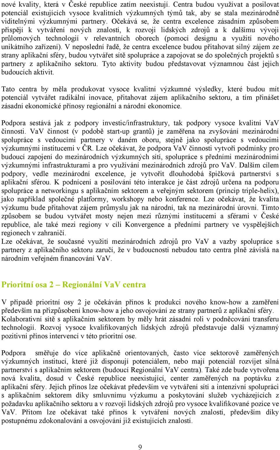 Očekává se, že centra excelence zásadním způsobem přispějí k vytváření nových znalostí, k rozvoji lidských zdrojů a k dalšímu vývoji průlomových technologií v relevantních oborech (pomocí designu a