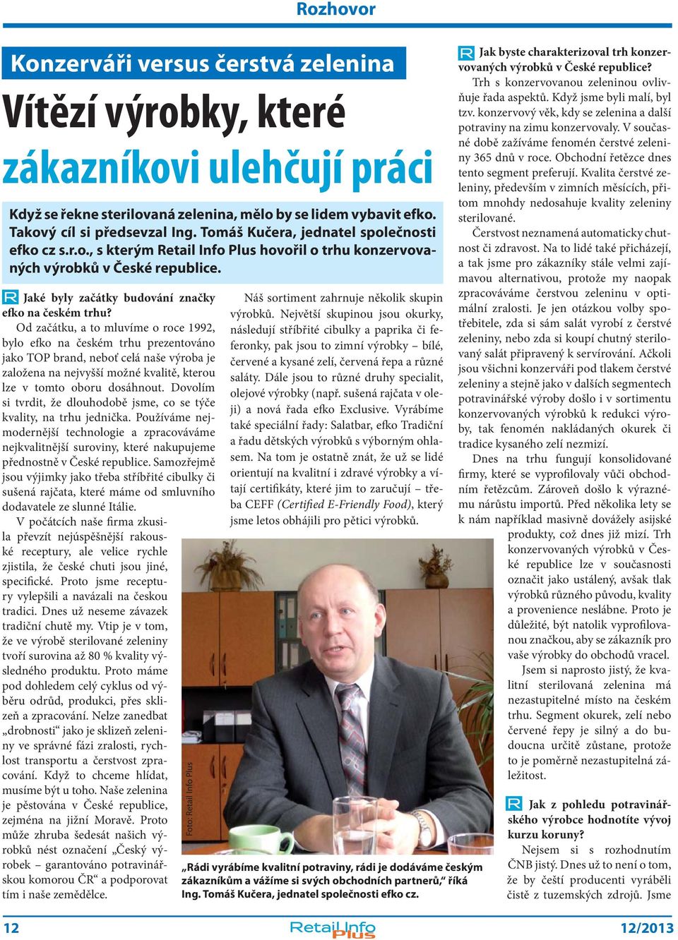 Od začátku, a to mluvíme o roce 1992, bylo efko na českém trhu prezentováno jako TOP brand, neboť celá naše výroba je založena na nejvyšší možné kvalitě, kterou lze v tomto oboru dosáhnout.