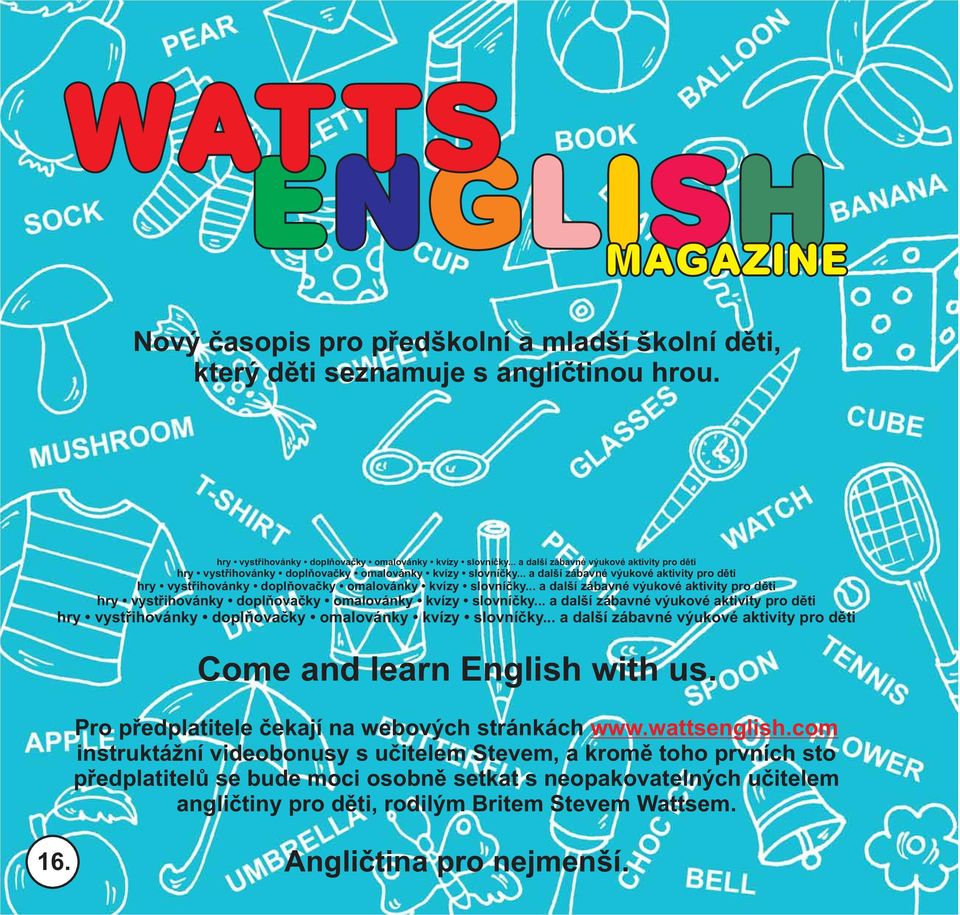 .. a další zábavné výukové aktivity pro děti Come and learn English with us. Pro předplatitele čekají na webových stránkách www.wattsenglish.