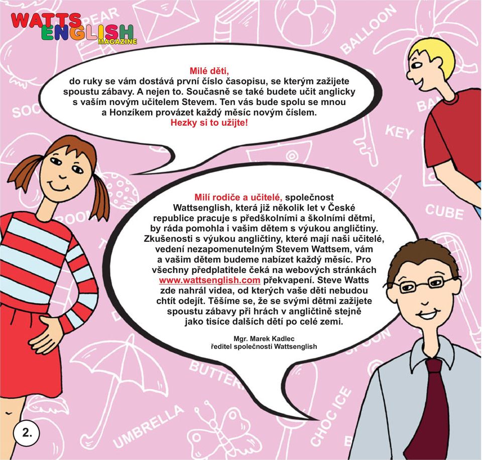 Milí rodiče a učitelé, společnost Wattsenglish, která již několik let v České republice pracuje s předškolními a školními dětmi, by ráda pomohla i vašim dětem s výukou angličtiny.
