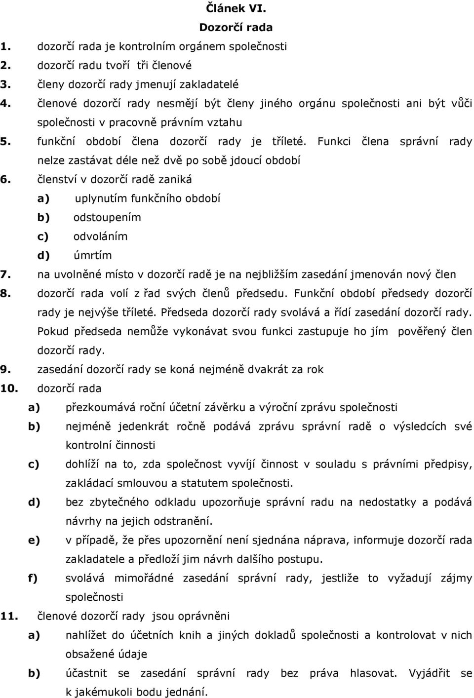 Funkci člena správní rady nelze zastávat déle než dvě po sobě jdoucí období 6. členství v dozorčí radě zaniká a) uplynutím funkčního období b) odstoupením c) odvoláním d) úmrtím 7.