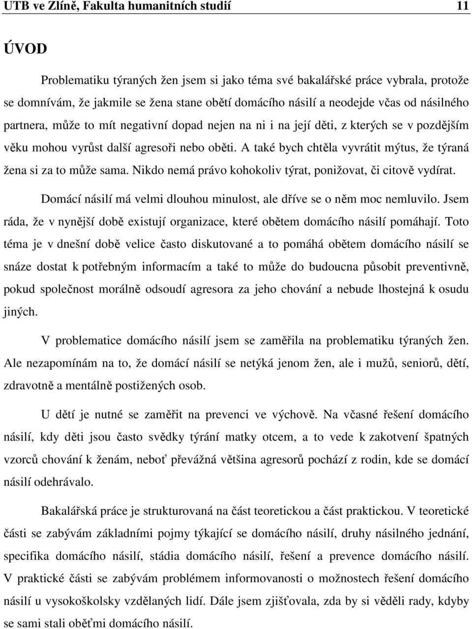 A také bych chtěla vyvrátit mýtus, že týraná žena si za to může sama. Nikdo nemá právo kohokoliv týrat, ponižovat, či citově vydírat.