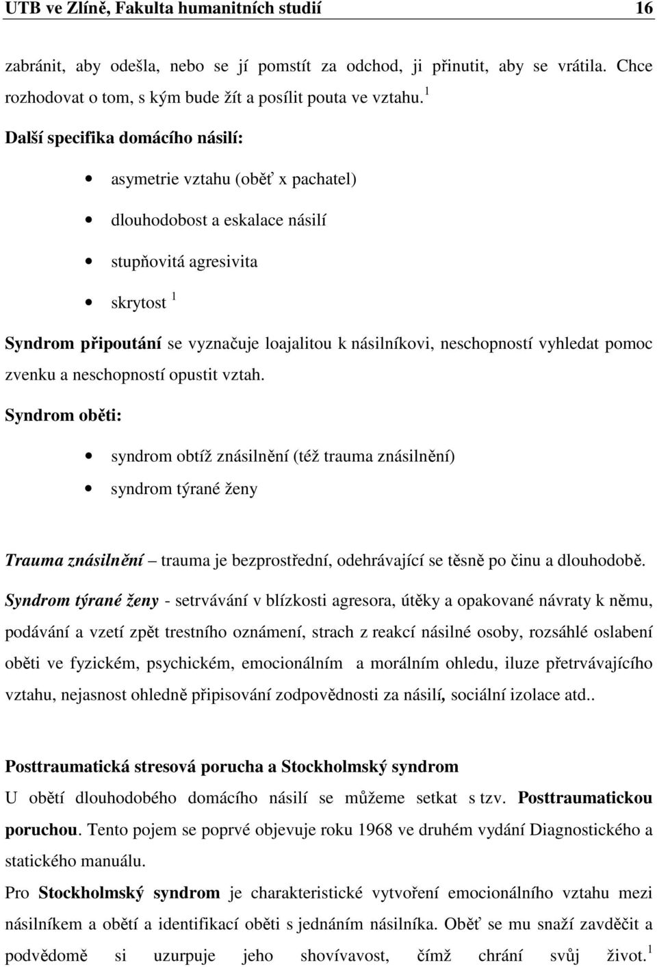 neschopností vyhledat pomoc zvenku a neschopností opustit vztah.