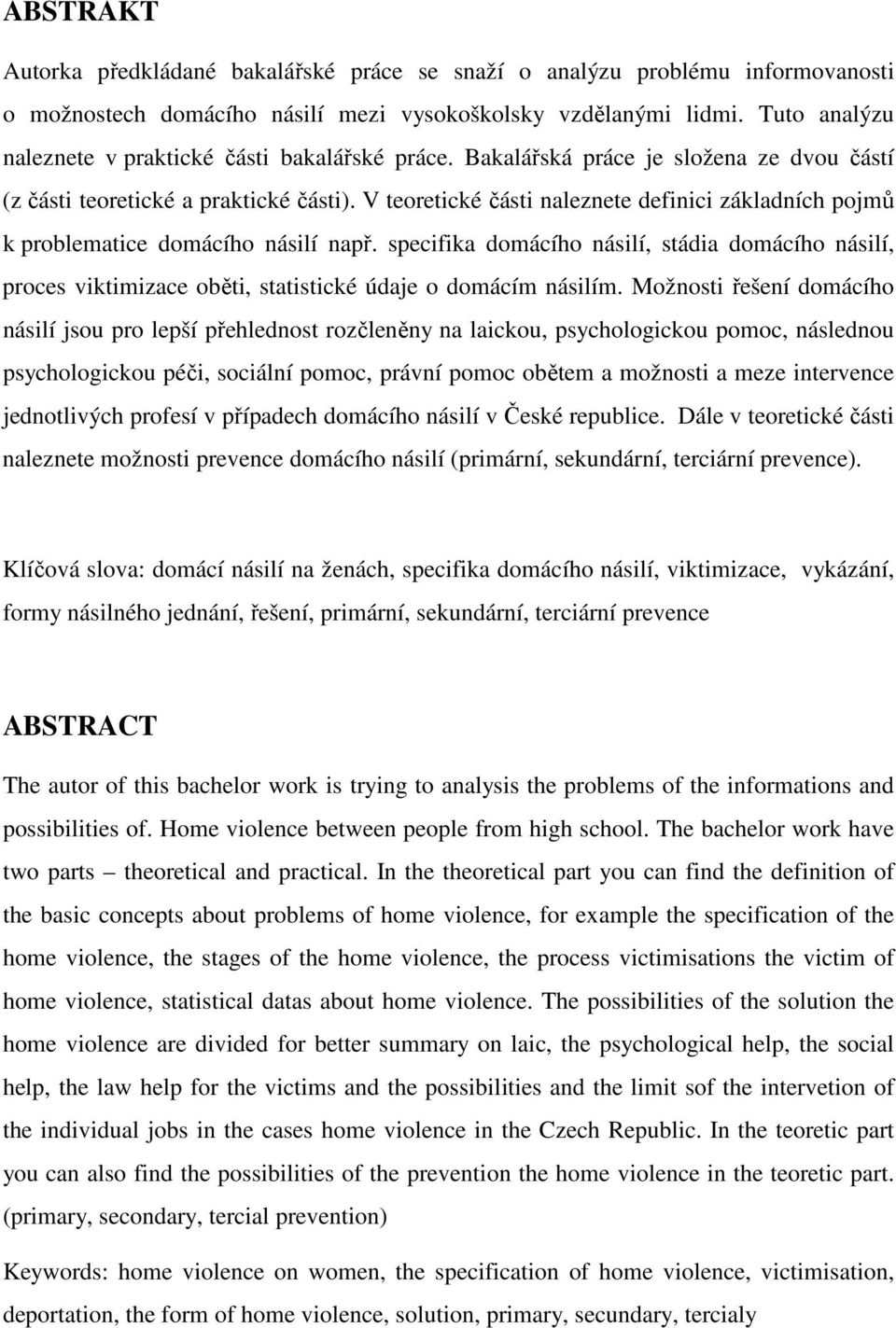 V teoretické části naleznete definici základních pojmů k problematice domácího násilí např.