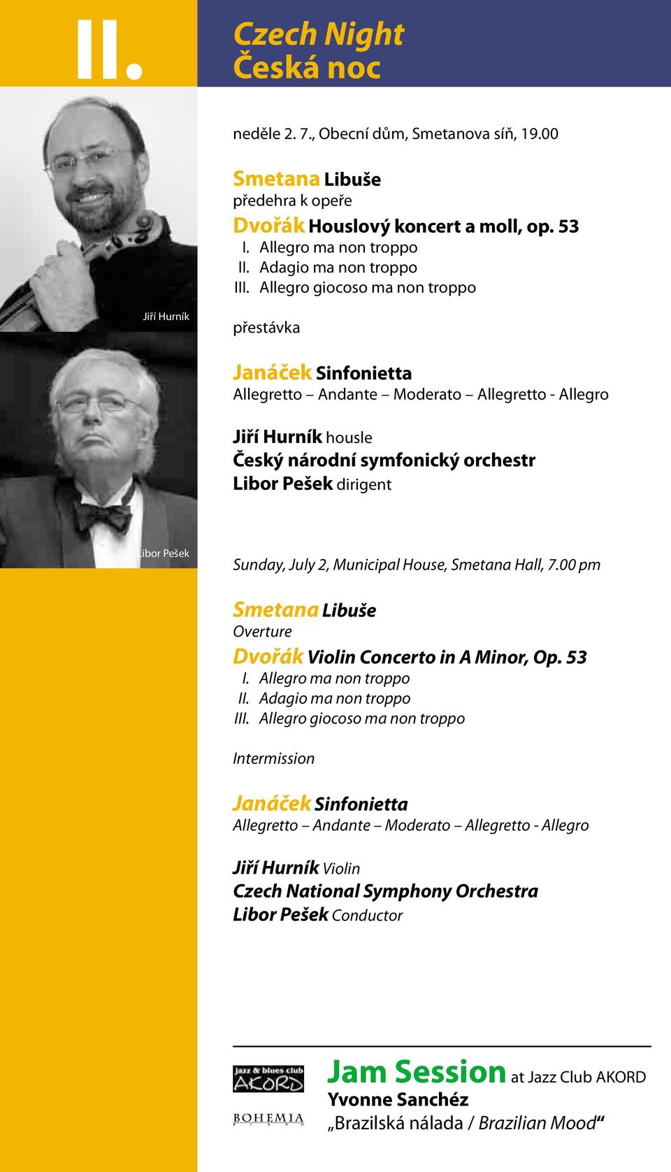 Libor Pešek Sunday, July 2, Municipal House, Smetana Hall, 7.00 pm Smetana Libuše Overture Dvořák Violin Concerto in A Minor, Op. 53 I. Allegro ma non troppo II. Adagio ma non troppo III.