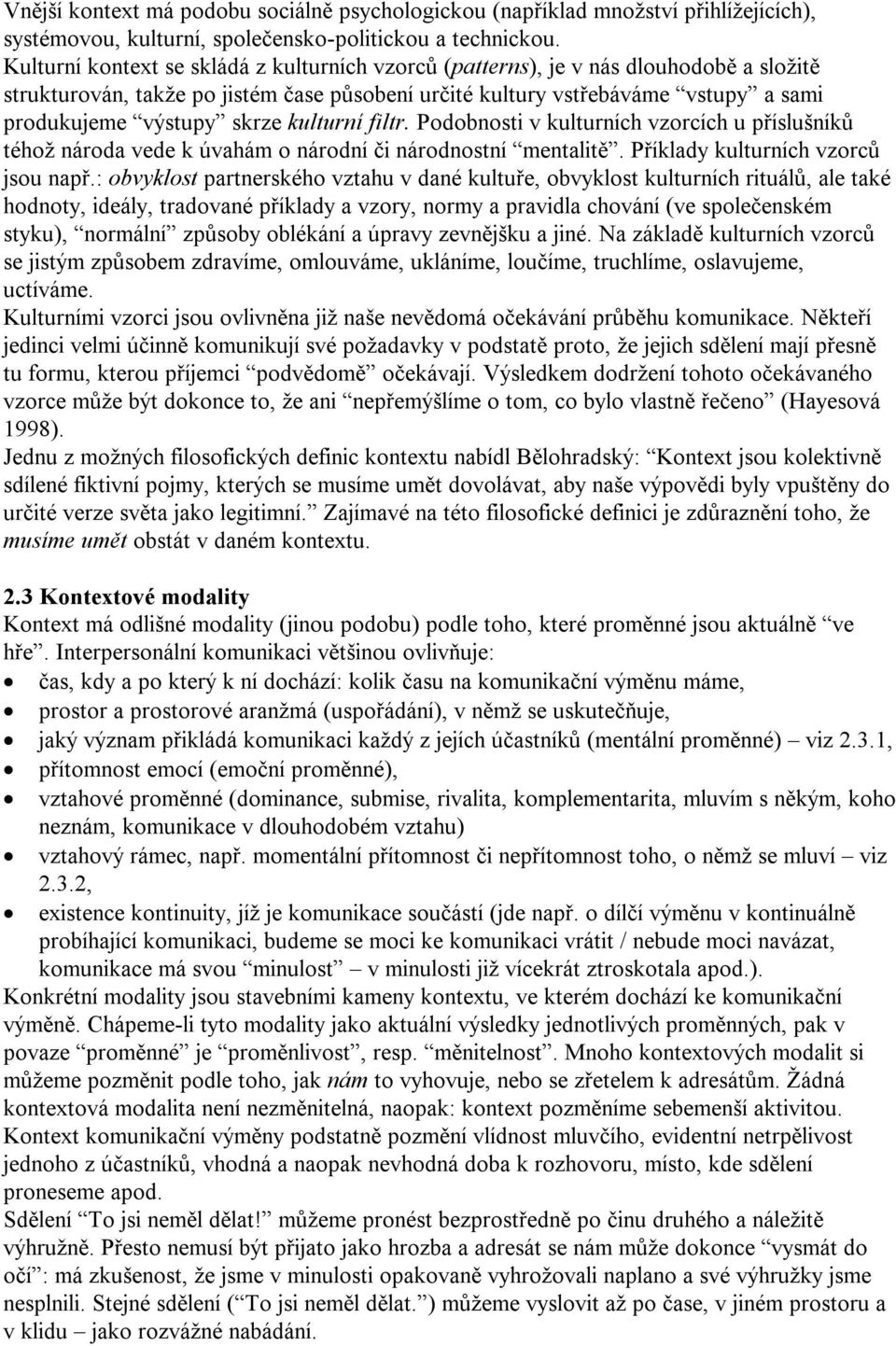 kulturní filtr. Podobnosti v kulturních vzorcích u příslušníků téhož národa vede k úvahám o národní či národnostní mentalitě. Příklady kulturních vzorců jsou např.