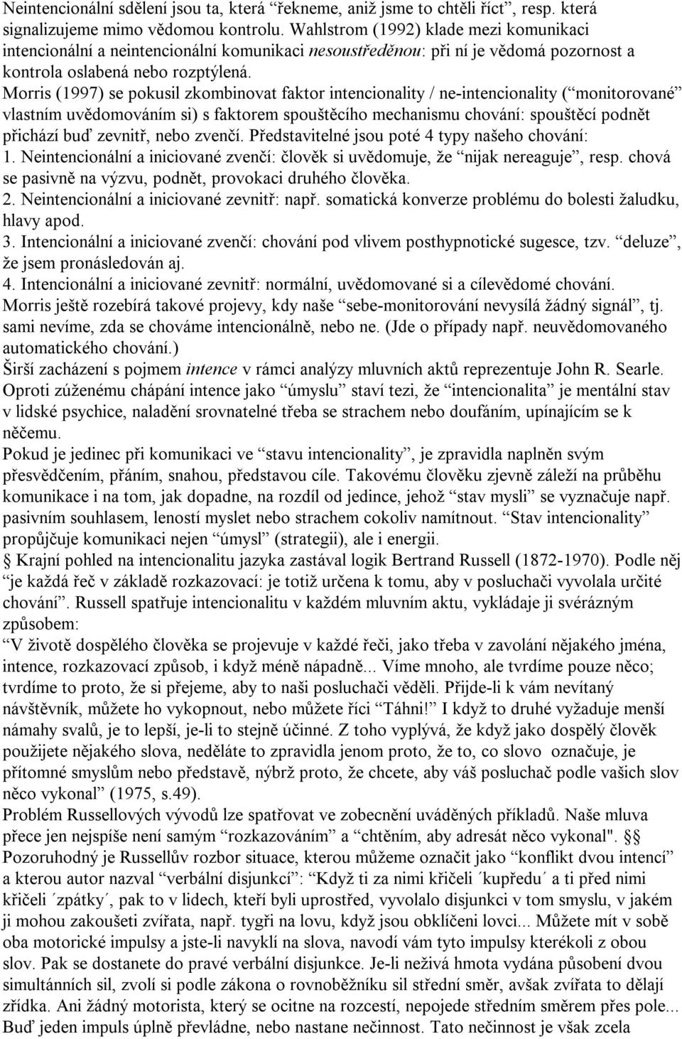 Morris (1997) se pokusil zkombinovat faktor intencionality / ne-intencionality ( monitorované vlastním uvědomováním si) s faktorem spouštěcího mechanismu chování: spouštěcí podnět přichází buď