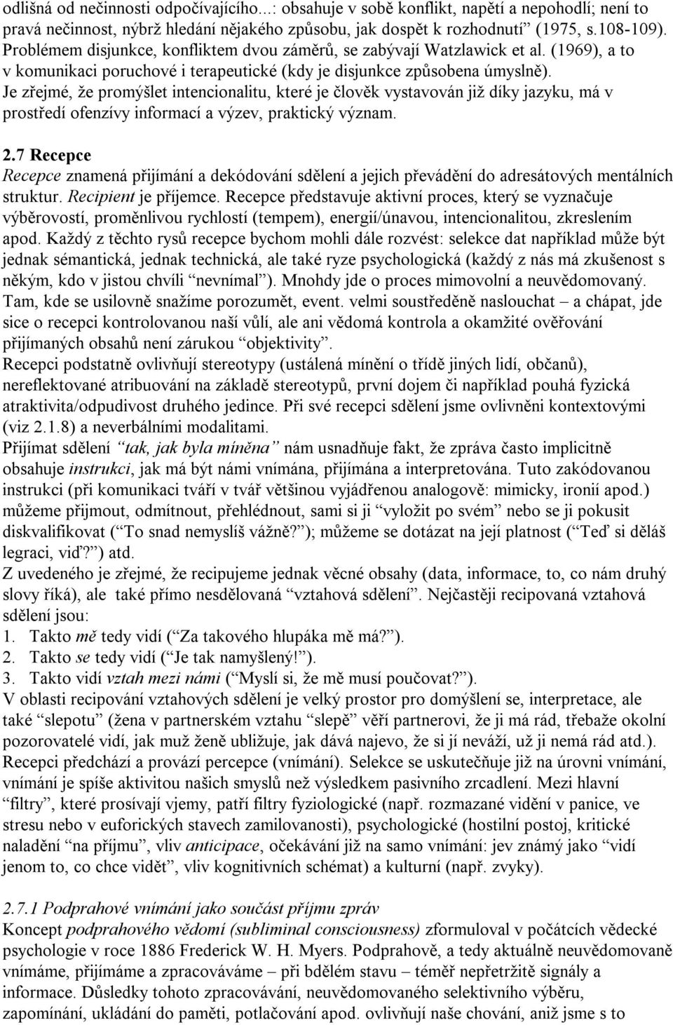 Je zřejmé, že promýšlet intencionalitu, které je člověk vystavován již díky jazyku, má v prostředí ofenzívy informací a výzev, praktický význam. 2.