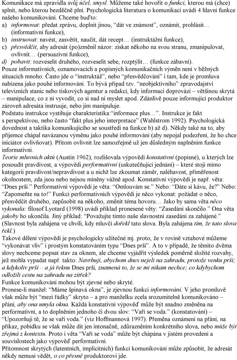 Chceme buďto: a) informovat: předat zprávu, doplnit jinou, dát ve známost, oznámit, prohlásit (informativní funkce), b) instruovat: navést, zasvětit, naučit, dát recept (instruktážní funkce), c)