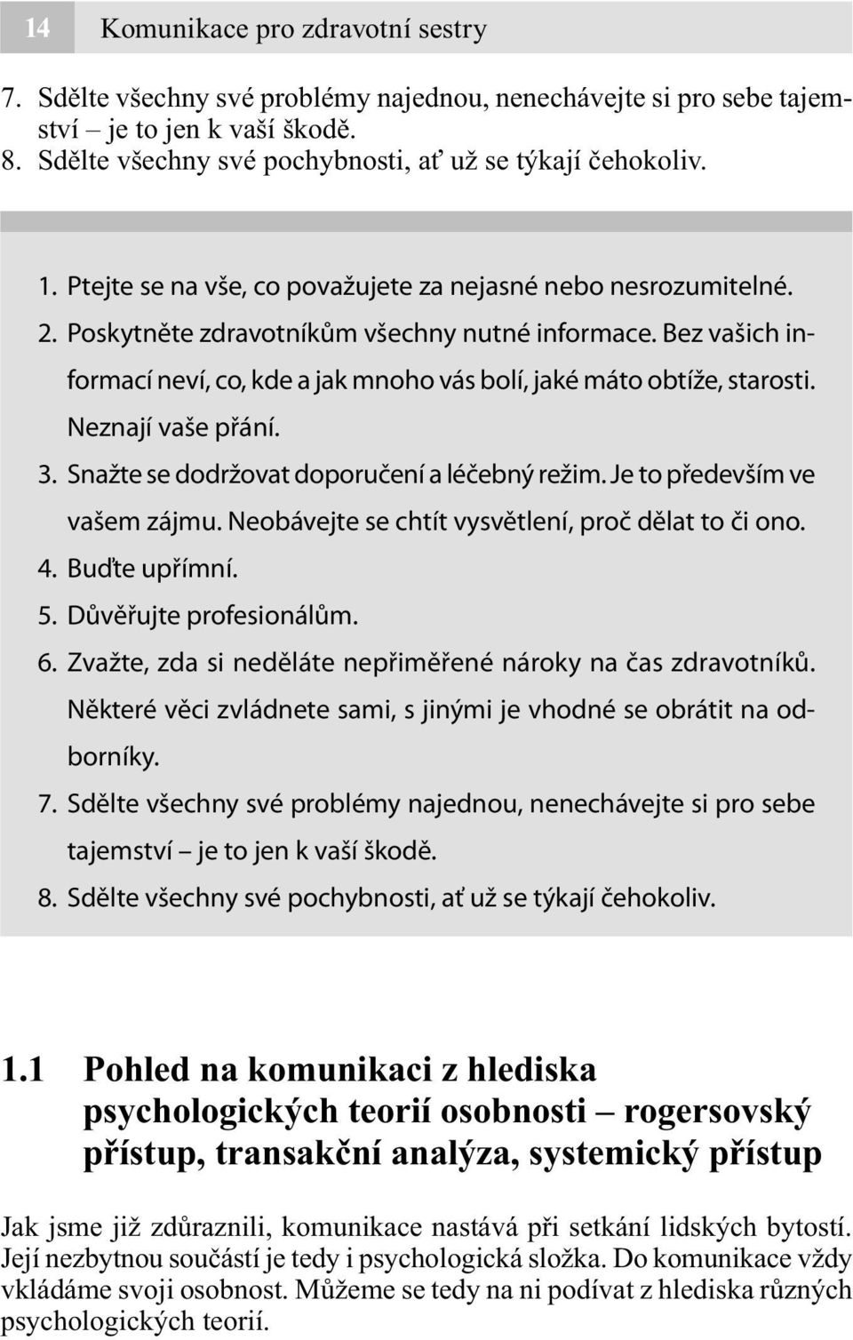 Neznají vaše přání. 3. Snažte se dodržovat doporučení a léčebný režim. Je to především ve vašem zájmu. Neobávejte se chtít vysvětlení, proč dělat to či ono. 4. Buďte upřímní. 5.