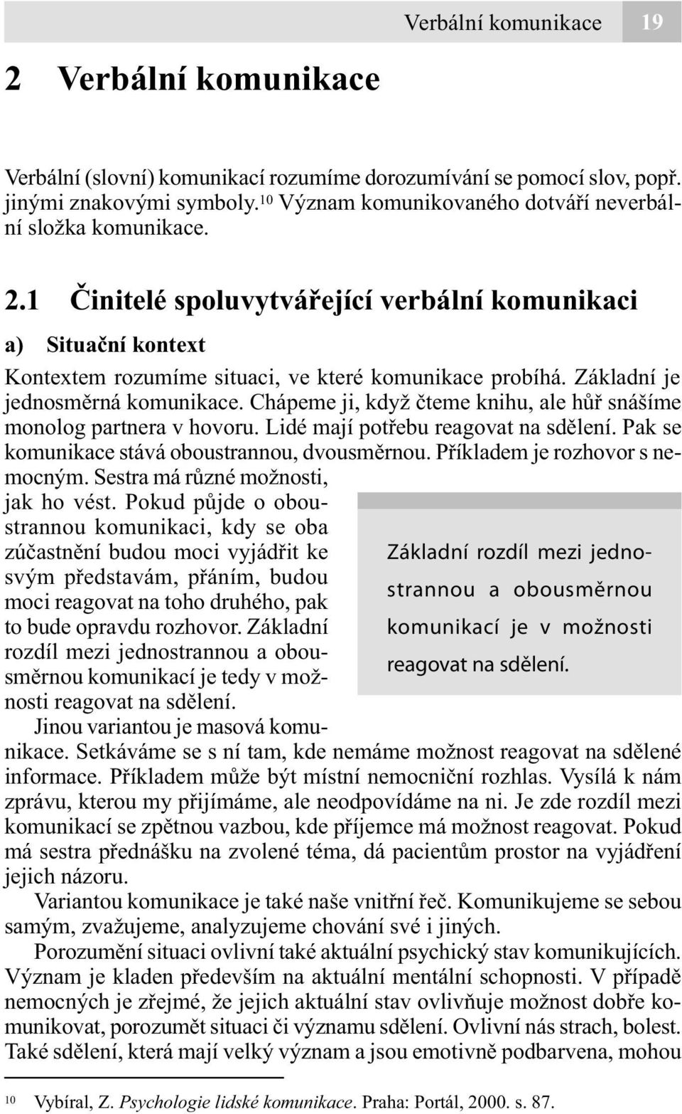 1 Činitelé spoluvytvářející verbální komunikaci Základní rozdíl mezi jednostrannou a obousměrnou komunikací je v možnosti reagovat na sdělení.