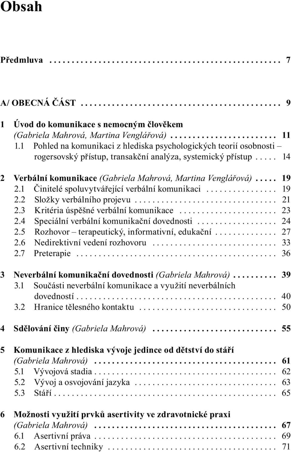 .... 14 2 Verbální komunikace (Gabriela Mahrová, Martina Venglářová)..... 19 2.1 Činitelé spoluvytvářející verbální komunikaci................ 19 2.2 Složky verbálního projevu................................ 21 2.