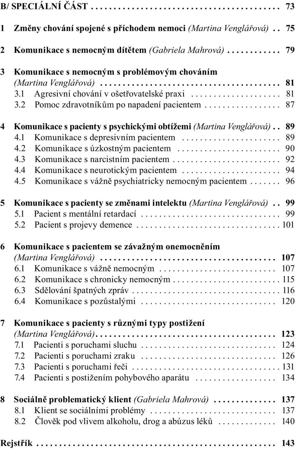 ................ 87 4 Komunikace s pacienty s psychickými obtížemi (Martina Venglářová).. 89 4.1 Komunikace s depresivním pacientem...................... 89 4.2 Komunikace s úzkostným pacientem....................... 90 4.