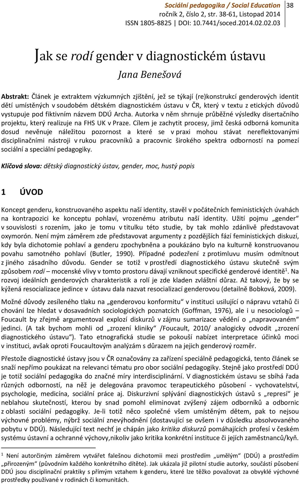 diagnostickém ústavu v ČR, který v textu z etických důvodů vystupuje pod fiktivním názvem DDÚ Archa. Autorka v něm shrnuje průběžné výsledky disertačního projektu, který realizuje na FHS UK v Praze.