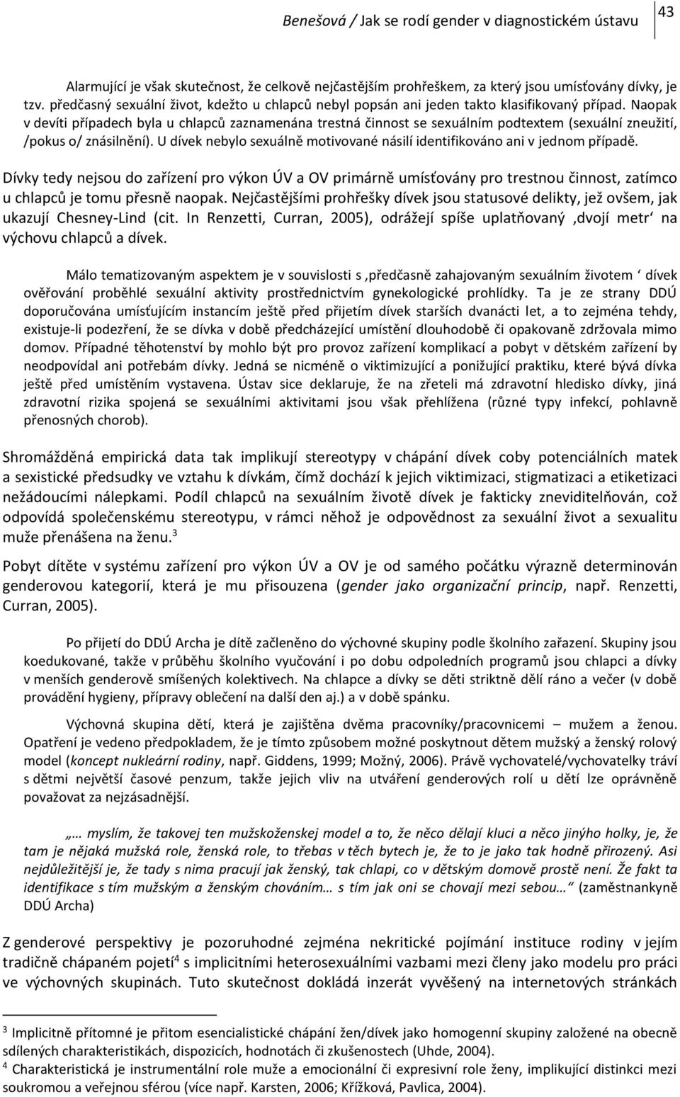 Naopak v devíti případech byla u chlapců zaznamenána trestná činnost se sexuálním podtextem (sexuální zneužití, /pokus o/ znásilnění).