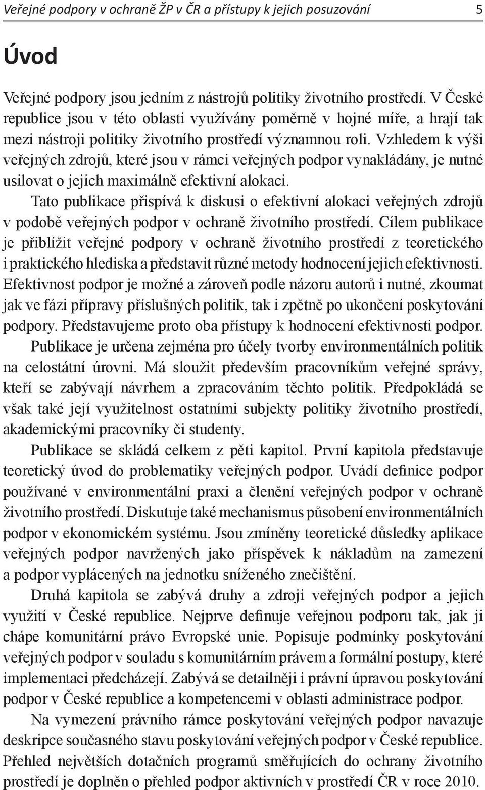 Vzhledem k výši veřejných zdrojů, které jsou v rámci veřejných podpor vynakládány, je nutné usilovat o jejich maximálně efektivní alokaci.