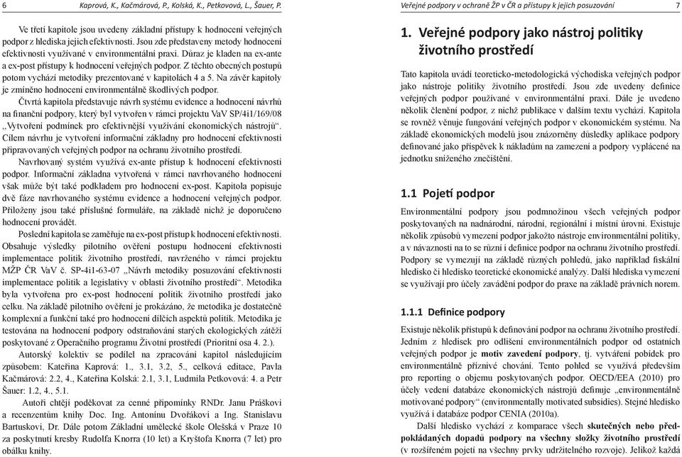 Jsou zde představeny metody hodnocení efektivnosti využívané v environmentální praxi. Důraz je kladen na ex-ante a ex-post přístupy k hodnocení veřejných podpor.