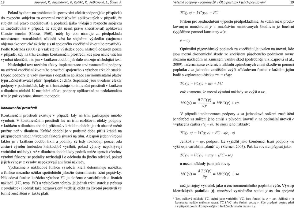 případě, že subjekt má právo znečišťovat) a poplatků (jako výdajů z rozpočtu subjektu za znečišťování v případě, že subjekt nemá právo znečišťovat) aplikovali Coasův teorém (Coase, 1960), měly by oba