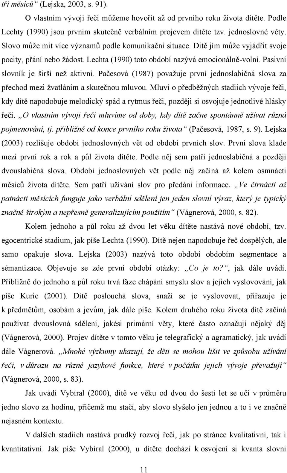 Pačesová (1987) povaţuje první jednoslabičná slova za přechod mezi ţvatláním a skutečnou mluvou.