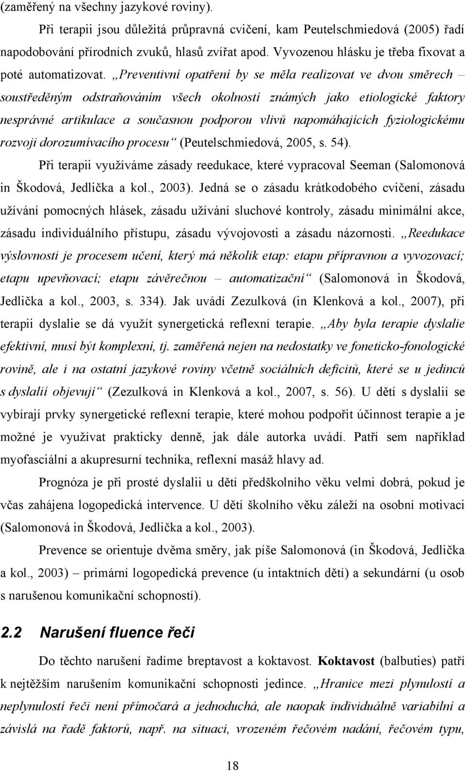 Preventivní opatření by se měla realizovat ve dvou směrech soustředěným odstraňováním všech okolností známých jako etiologické faktory nesprávné artikulace a současnou podporou vlivů napomáhajících