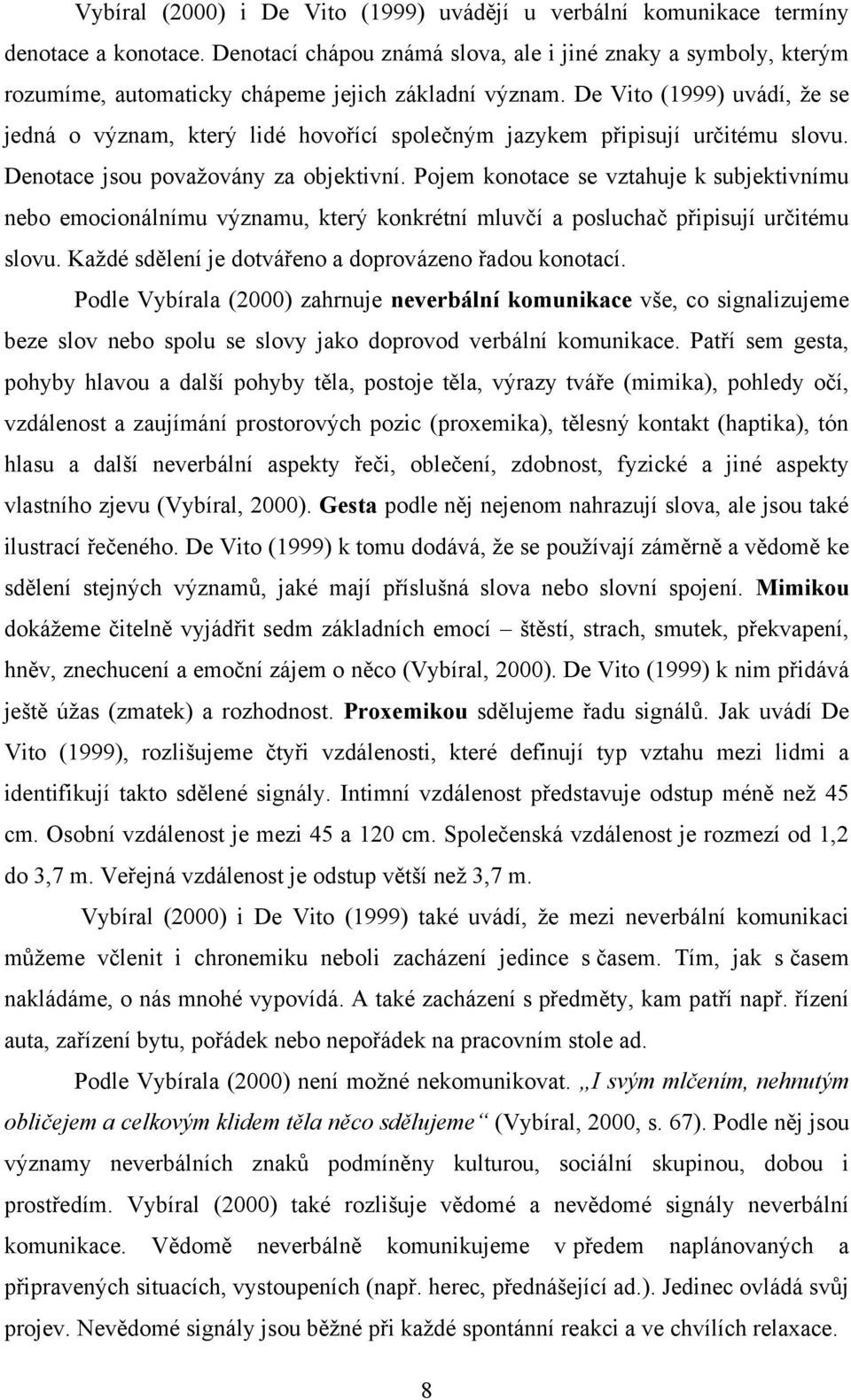 De Vito (1999) uvádí, ţe se jedná o význam, který lidé hovořící společným jazykem připisují určitému slovu. Denotace jsou povaţovány za objektivní.