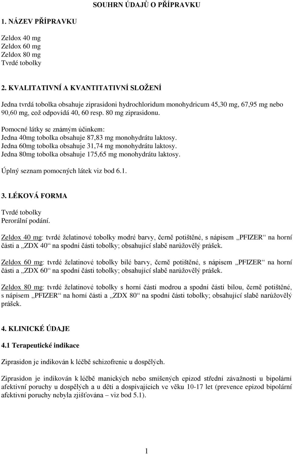 Pomocné látky se známým účinkem: Jedna 40mg tobolka obsahuje 87,83 mg monohydrátu laktosy. Jedna 60mg tobolka obsahuje 31,74 mg monohydrátu laktosy.