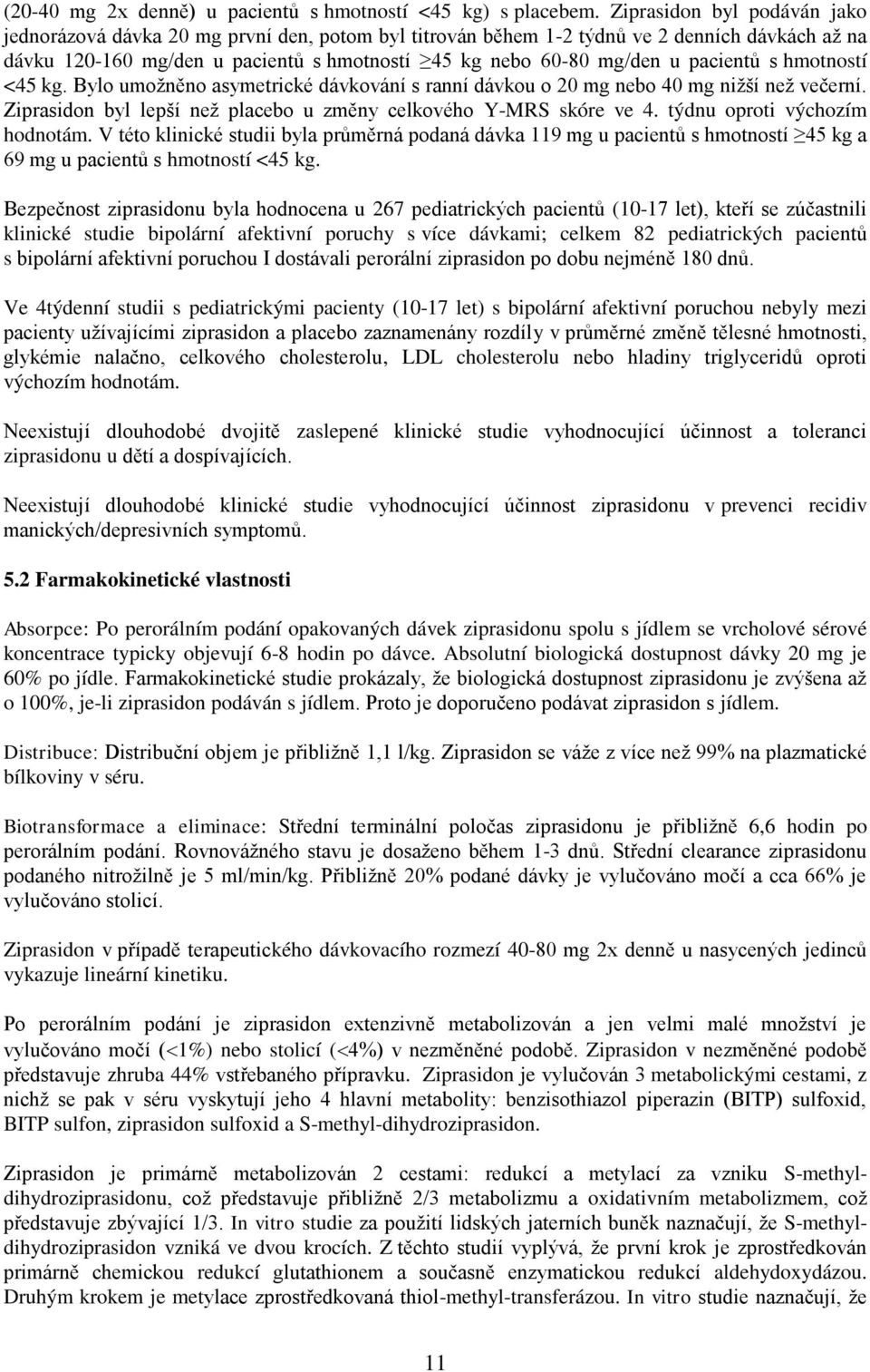 pacientů s hmotností <45 kg. Bylo umožněno asymetrické dávkování s ranní dávkou o 20 mg nebo 40 mg nižší než večerní. Ziprasidon byl lepší než placebo u změny celkového Y-MRS skóre ve 4.