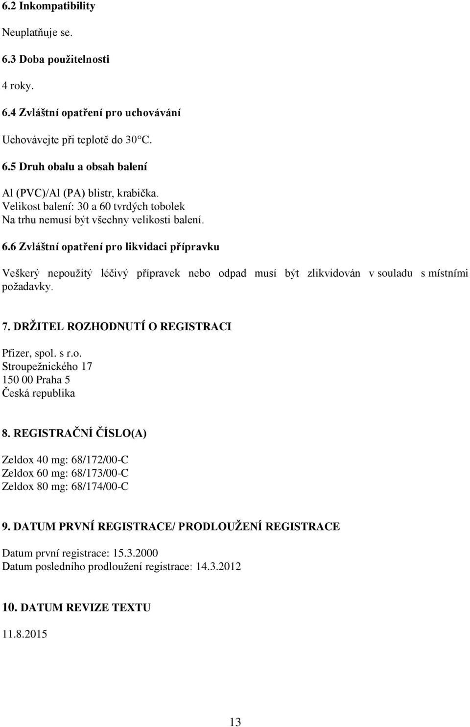 7. DRŽITEL ROZHODNUTÍ O REGISTRACI Pfizer, spol. s r.o. Stroupežnického 17 150 00 Praha 5 Česká republika 8.