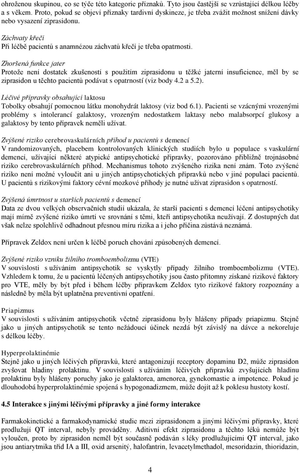 Zhoršená funkce jater Protože není dostatek zkušeností s použitím ziprasidonu u těžké jaterní insuficience, měl by se ziprasidon u těchto pacientů podávat s opatrností (viz body 4.2 a 5.2).