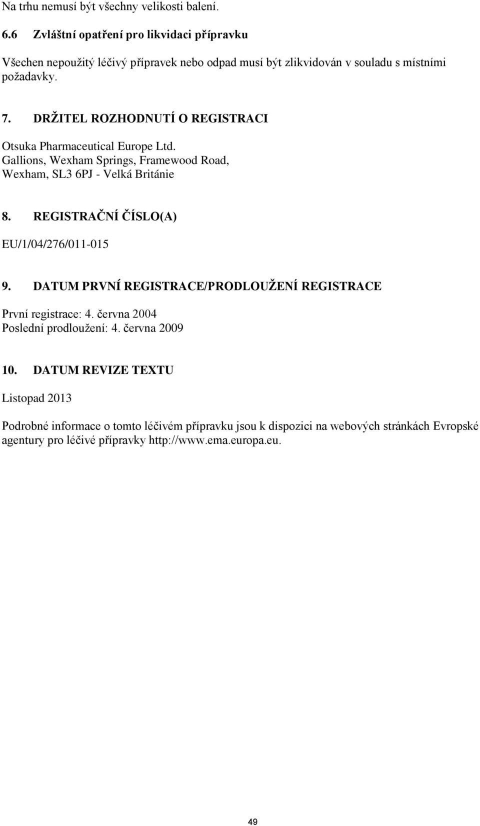 DRŢITEL ROZHODNUTÍ O REGISTRACI Otsuka Pharmaceutical Europe Ltd. Gallions, Wexham Springs, Framewood Road, Wexham, SL3 6PJ - Velká Británie 8.