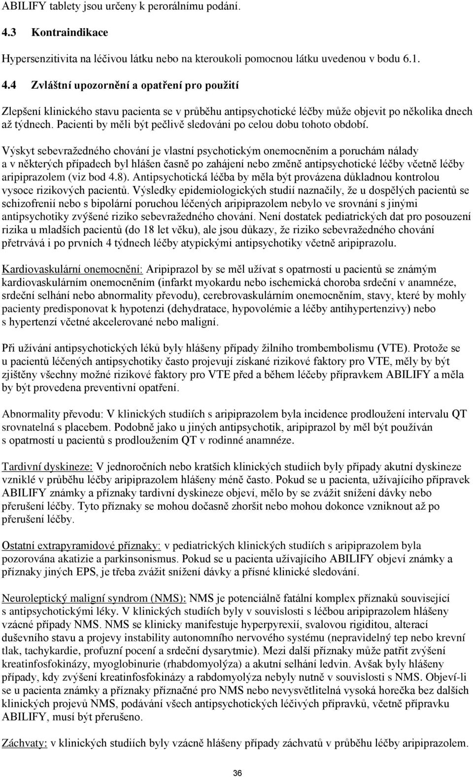 4 Zvláštní upozornění a opatření pro pouţití Zlepšení klinického stavu pacienta se v průběhu antipsychotické léčby může objevit po několika dnech až týdnech.