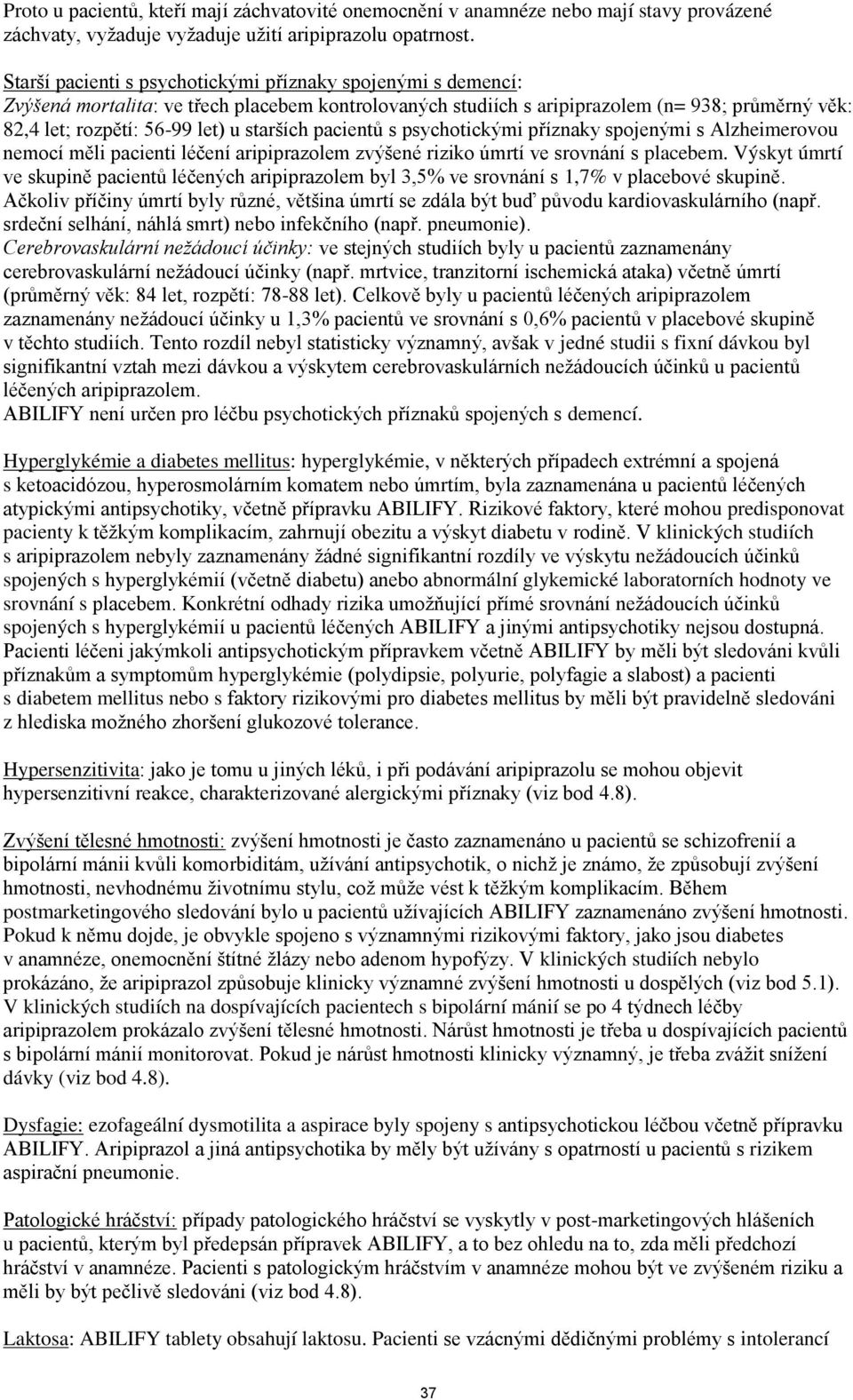 starších pacientů s psychotickými příznaky spojenými s Alzheimerovou nemocí měli pacienti léčení aripiprazolem zvýšené riziko úmrtí ve srovnání s placebem.