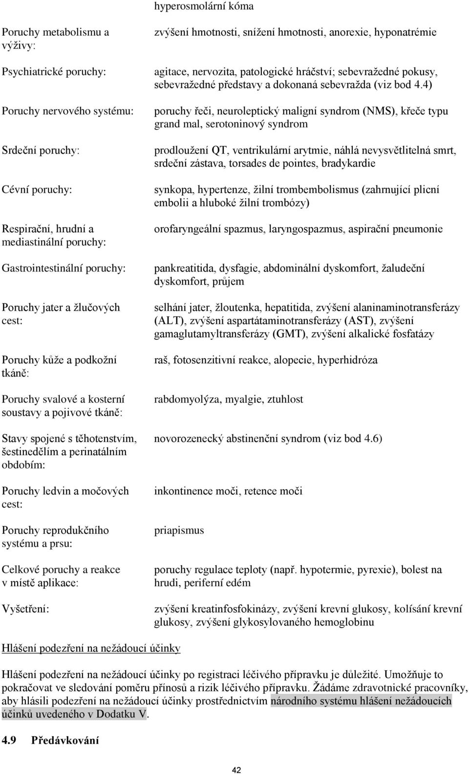 Poruchy ledvin a močových cest: Poruchy reprodukčního systému a prsu: Celkové poruchy a reakce v místě aplikace: Vyšetření: zvýšení hmotnosti, snížení hmotnosti, anorexie, hyponatrémie agitace,