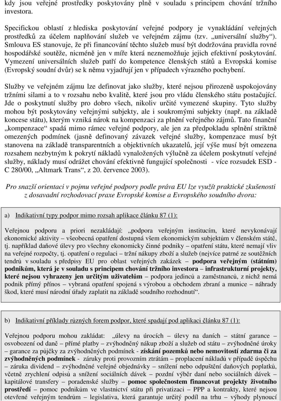 Smlouva ES stanovuje, že při financování těchto služeb musí být dodržována pravidla rovné hospodářské soutěže, nicméně jen v míře která neznemožňuje jejich efektivní poskytování.