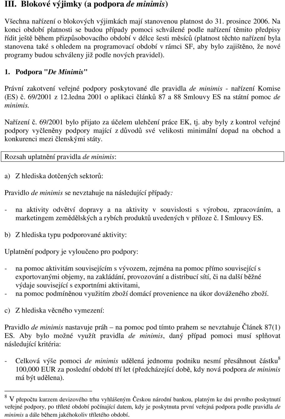 s ohledem na programovací období v rámci SF, aby bylo zajištěno, že nové programy budou schváleny již podle nových pravidel). 1.