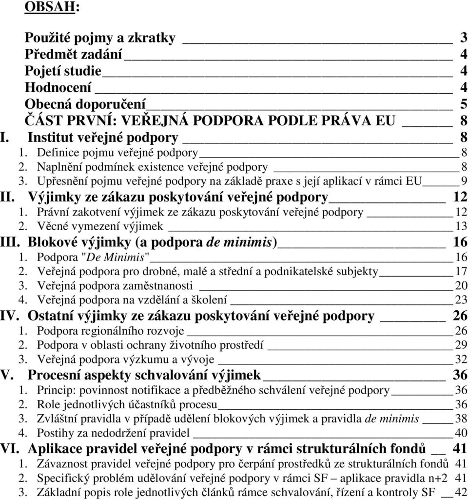 Výjimky ze zákazu poskytování veřejné podpory 12 1. Právní zakotvení výjimek ze zákazu poskytování veřejné podpory 12 2. Věcné vymezení výjimek 13 III. Blokové výjimky (a podpora de minimis) 16 1.