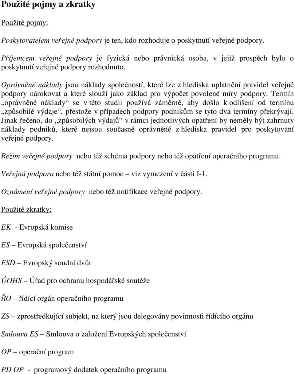 Oprávněné náklady jsou náklady společností, které lze z hlediska uplatnění pravidel veřejné podpory nárokovat a které slouží jako základ pro výpočet povolené míry podpory.