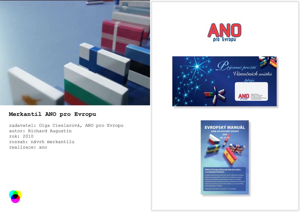 cz Merkantil ANO pro Evropu zadavatel: Olga Cieslarová, ANO pro Evropu autor: Richard Augustin rok: 2010 rozsah: návrh merkantilu realizace: ano EVROPSKÝ MANUÁL ANEB JAK ROZUMĚT EVROPĚ 2009 díl: 13