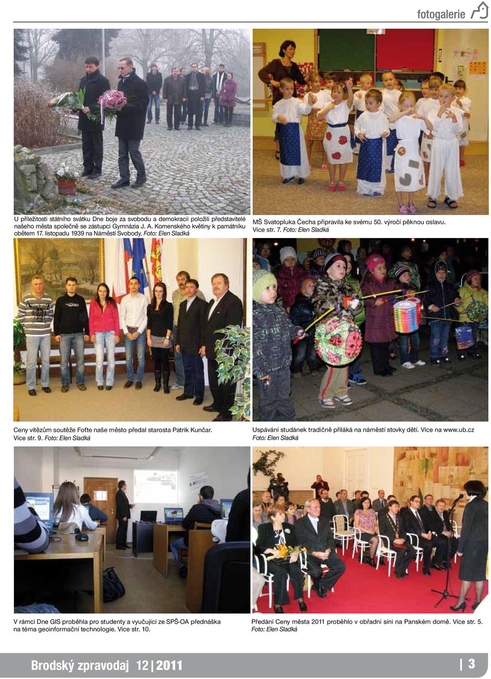 Foto: Elen Sladká Ceny vítězům soutěže Foťte naše město předal starosta Patrik Kunčar. Více str. 9. Foto: Elen Sladká Uspávání studánek tradičně přiláká na náměstí stovky dětí. Více na www.ub.