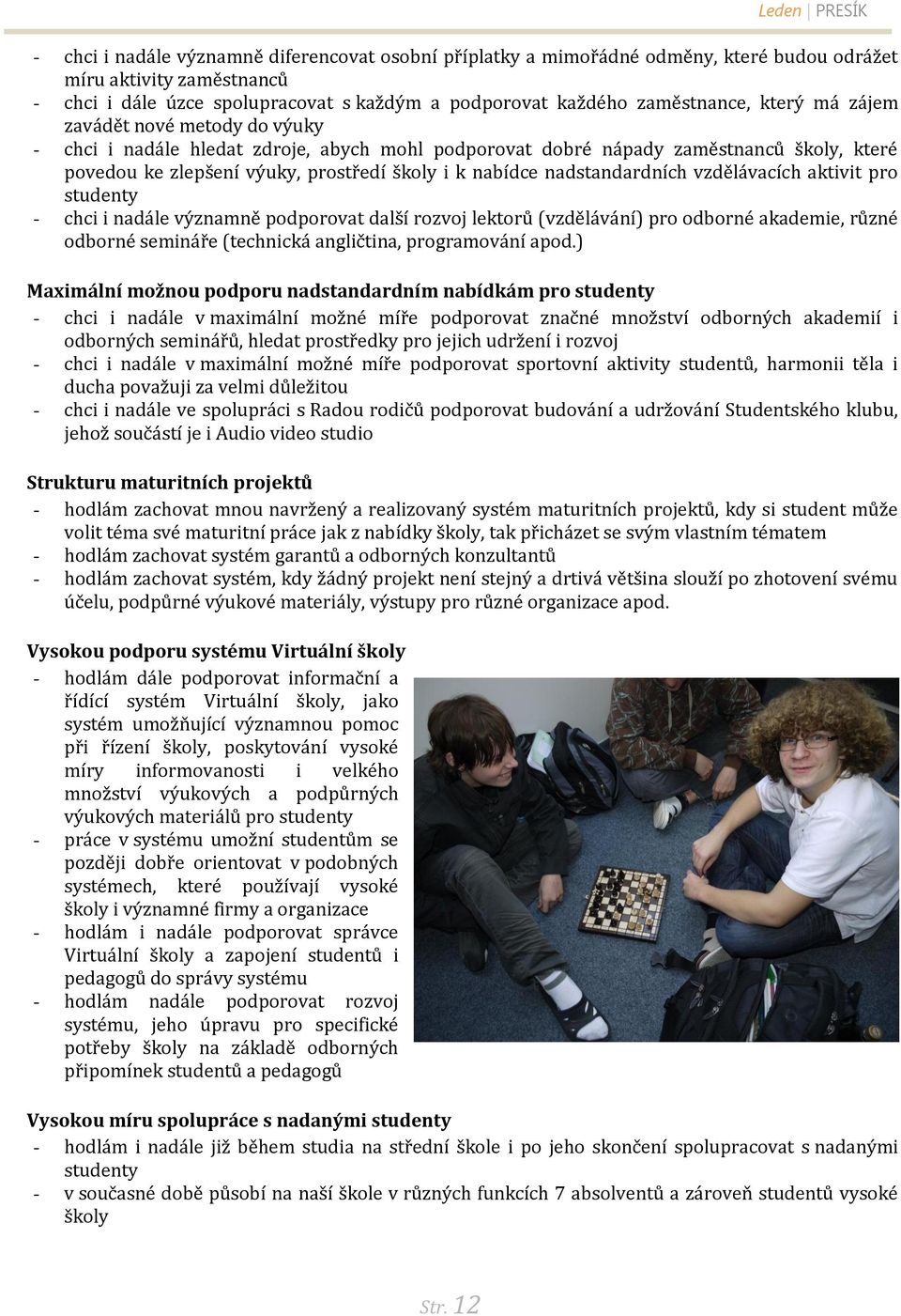 nabídce nadstandardních vzdělávacích aktivit pro studenty - chci i nadále významně podporovat další rozvoj lektorů (vzdělávání) pro odborné akademie, různé odborné semináře (technická angličtina,