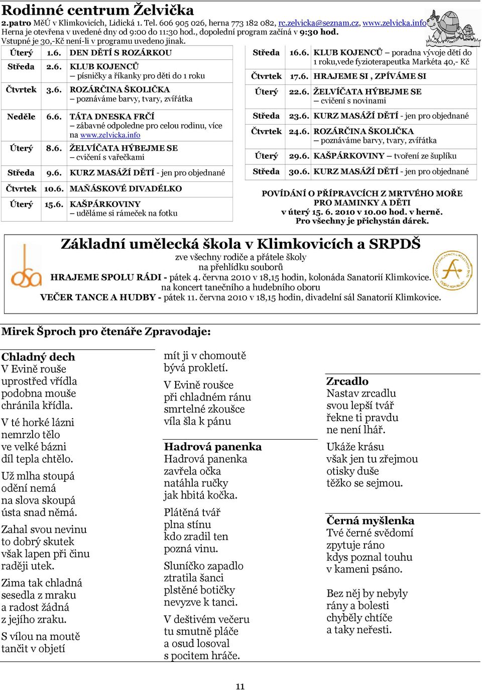 6. KLUB KOJENCŮ poradna vývoje dětí do 1 roku,vede fyzioterapeutka Markéta 40,- Kč 17.6. HRAJEME SI, ZPÍVÁME SI 22.6. ŽELVÍČATA HÝBEJME SE cvičení s novinami Neděle Úterý 6.6. TÁTA DNESKA FRČÍ zábavné odpoledne pro celou rodinu, více na www.