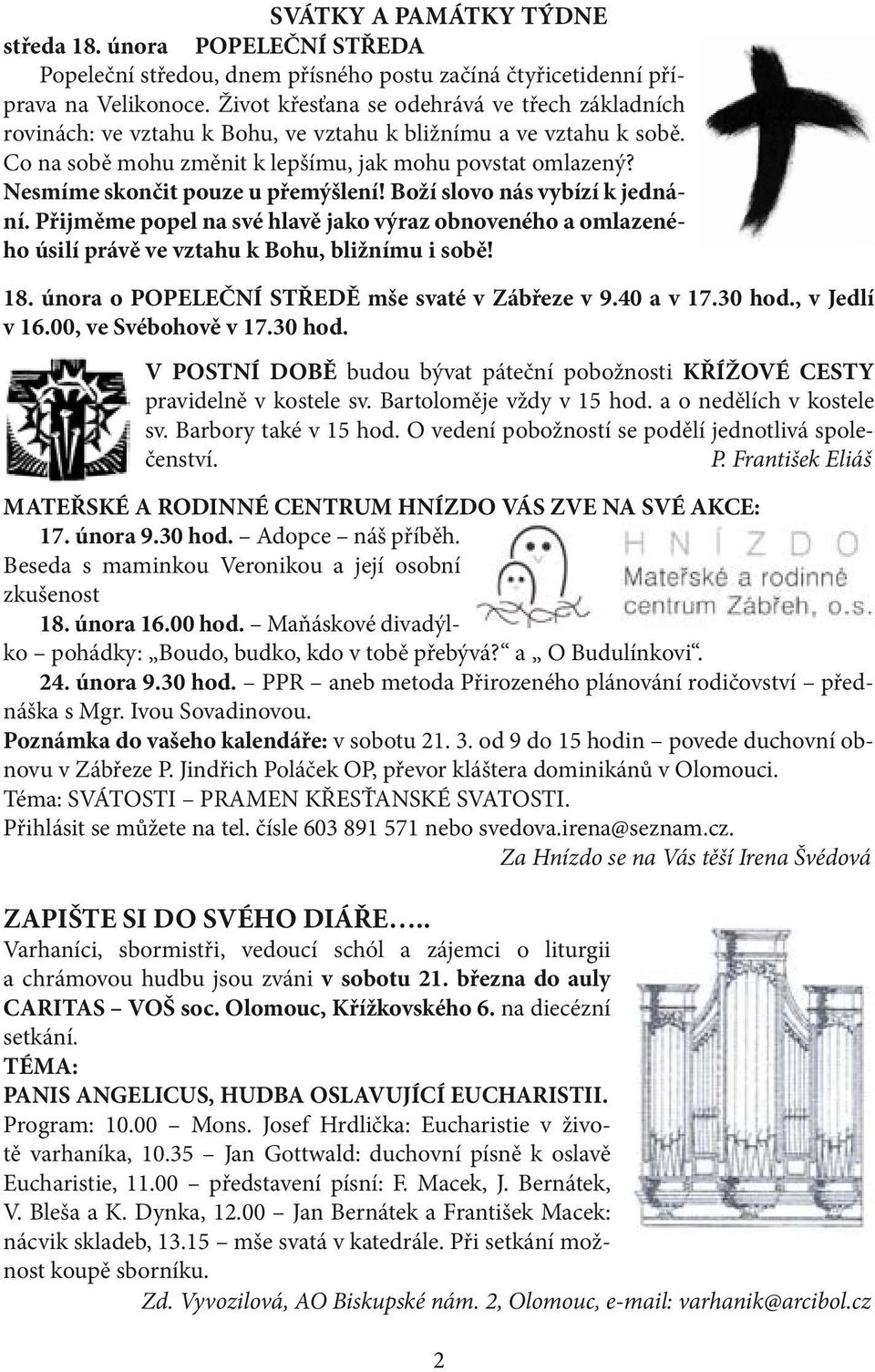 Nesmíme skončit pouze u přemýšlení! Boží slovo nás vybízí k jednání. Přijměme popel na své hlavě jako výraz obnoveného a omlazeného úsilí právě ve vztahu k Bohu, bližnímu i sobě! 18.