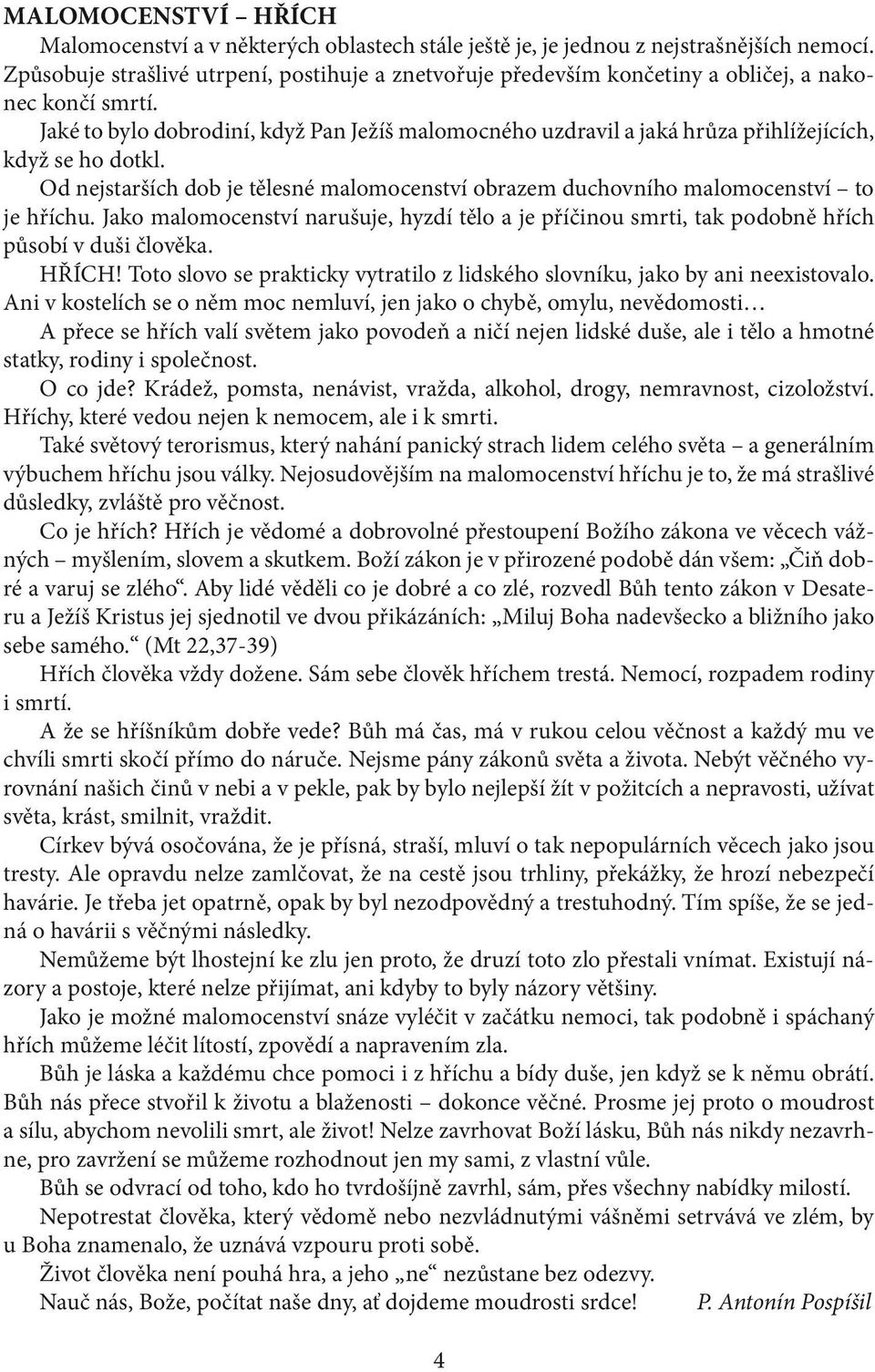 Jaké to bylo dobrodiní, když Pan Ježíš malomocného uzdravil a jaká hrůza přihlížejících, když se ho dotkl. Od nejstarších dob je tělesné malomocenství obrazem duchovního malomocenství to je hříchu.