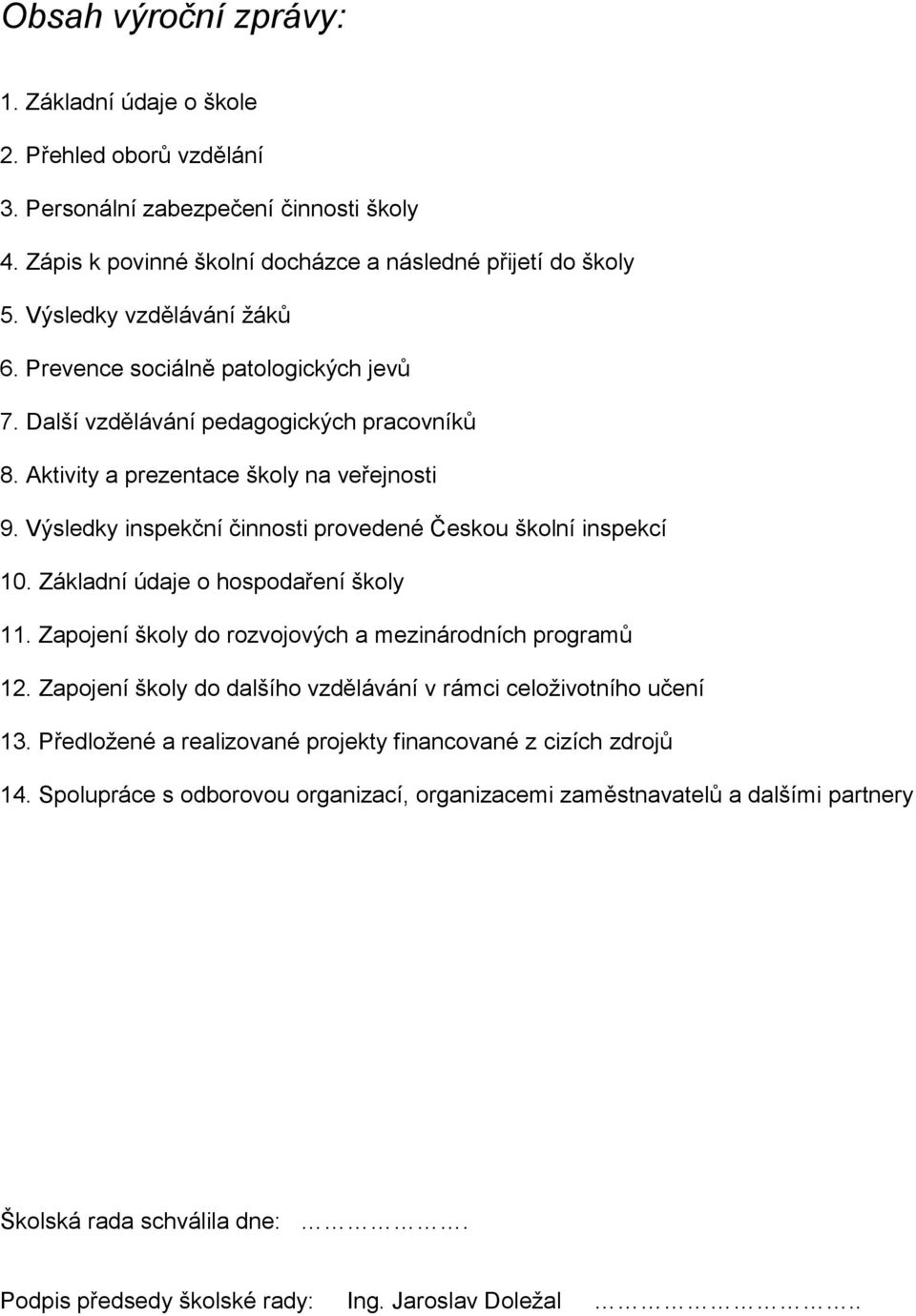 Výsledky inspekční činnosti provedené Českou školní inspekcí 10. Základní údaje o hospodaření školy 11. Zapojení školy do rozvojových a mezinárodních programů 12.